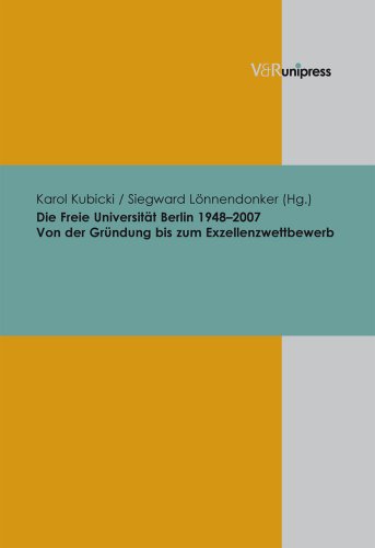 Die Freie Universität Berlin 1948-2007: Von der Gründung bis zum Exzellenzwettbewerb. Beiträge zur Wissenschaftsgeschichte der Freien Universität Berlin 1